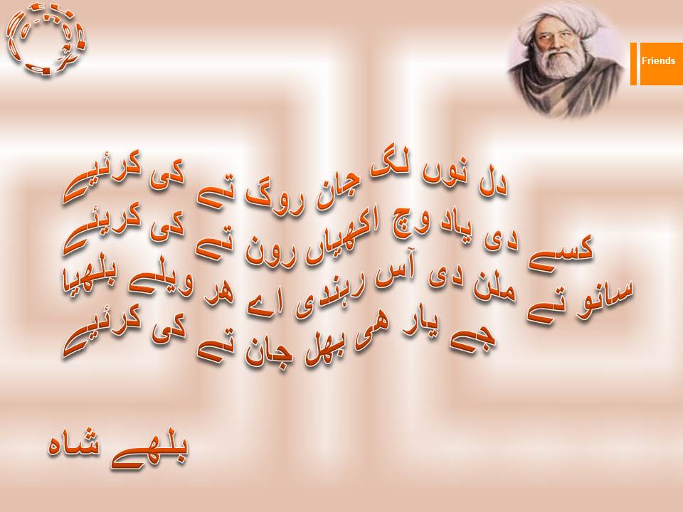 Dil nu lag jan rog te ki kariye, kisay di yad wich akhyan ron te ki kariye, sanoo te milan di aas rehndi aye har welay bulhya, je yar he bhul jan te ki kariye