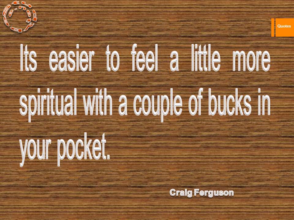 Its easier to feel a little more spiritual with a couple of bucks in your pocket.