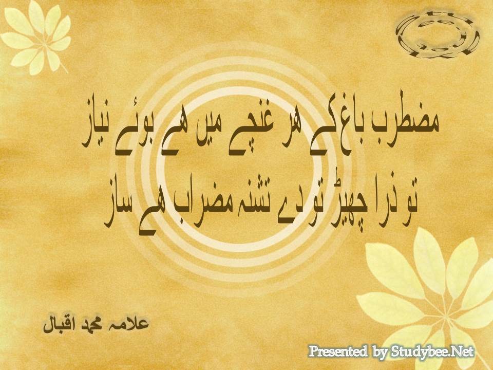 Muztarib bagh ke har ghunchay main hy booye nayaz, tu zara cher to de tashna mazrab hy saz. Shikwa by Iqbal.