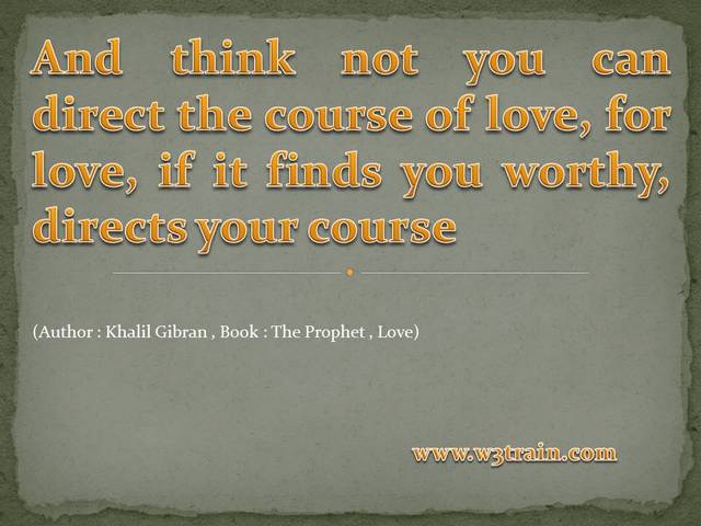 Famous Love Quotes - And think not you can direct the course of love, for love, if it finds you worthy, directs your course 