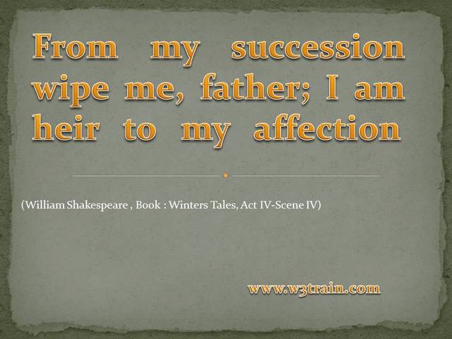 From my succession wipe me, father; I am heir to my affection .