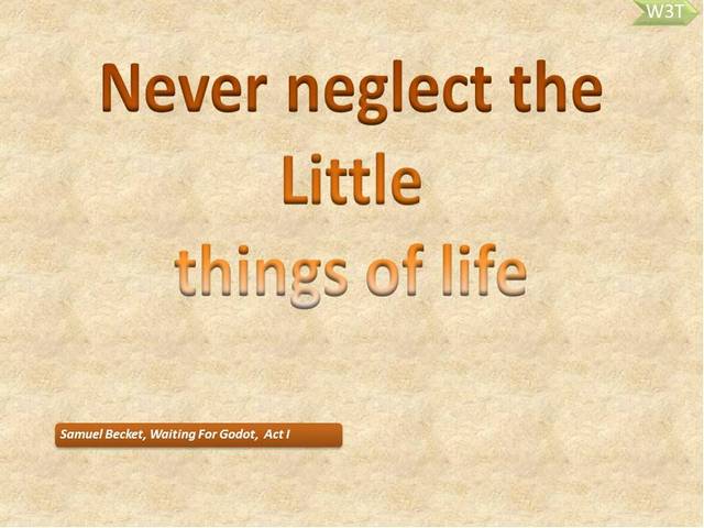  Never neglect the Little things of life!