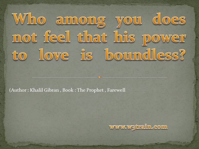 Who among you does not feel that his power to love is boundless?