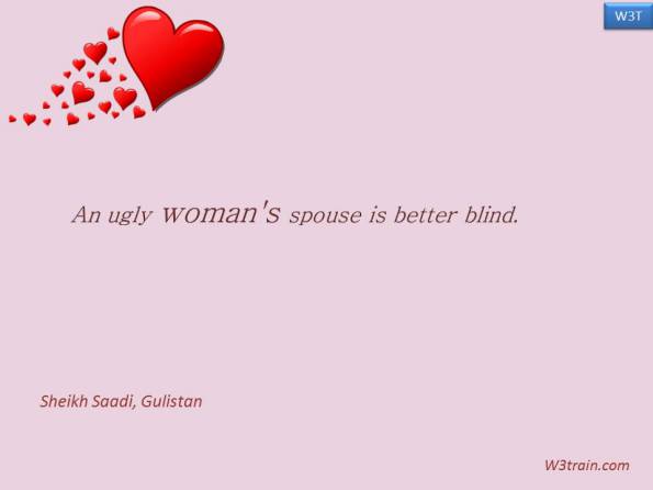 An ugly woman's spouse is better blind.  Famous Women Quotes.