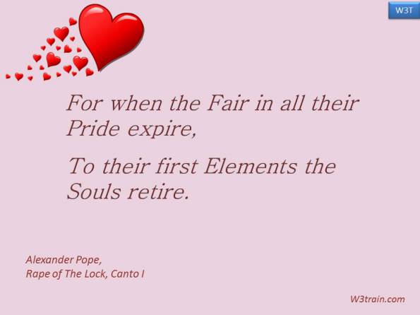 For when the Fair in all their Pride expire, To their first Elements the Souls retire.