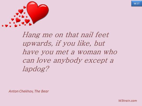 Hang me on that nail feet upwards, if you like, but have you met a woman who can love anybody except a lapdog? 