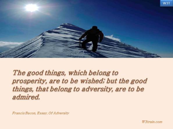 The good things, which belong to prosperity, are to be wished; but the good things, that belong to adversity, are to be admired.